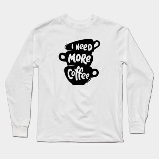 I Need More Coffee Long Sleeve T-Shirt